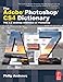 The Adobe Photoshop CS4 Dictionary: The A to Z desktop reference of Photoshop