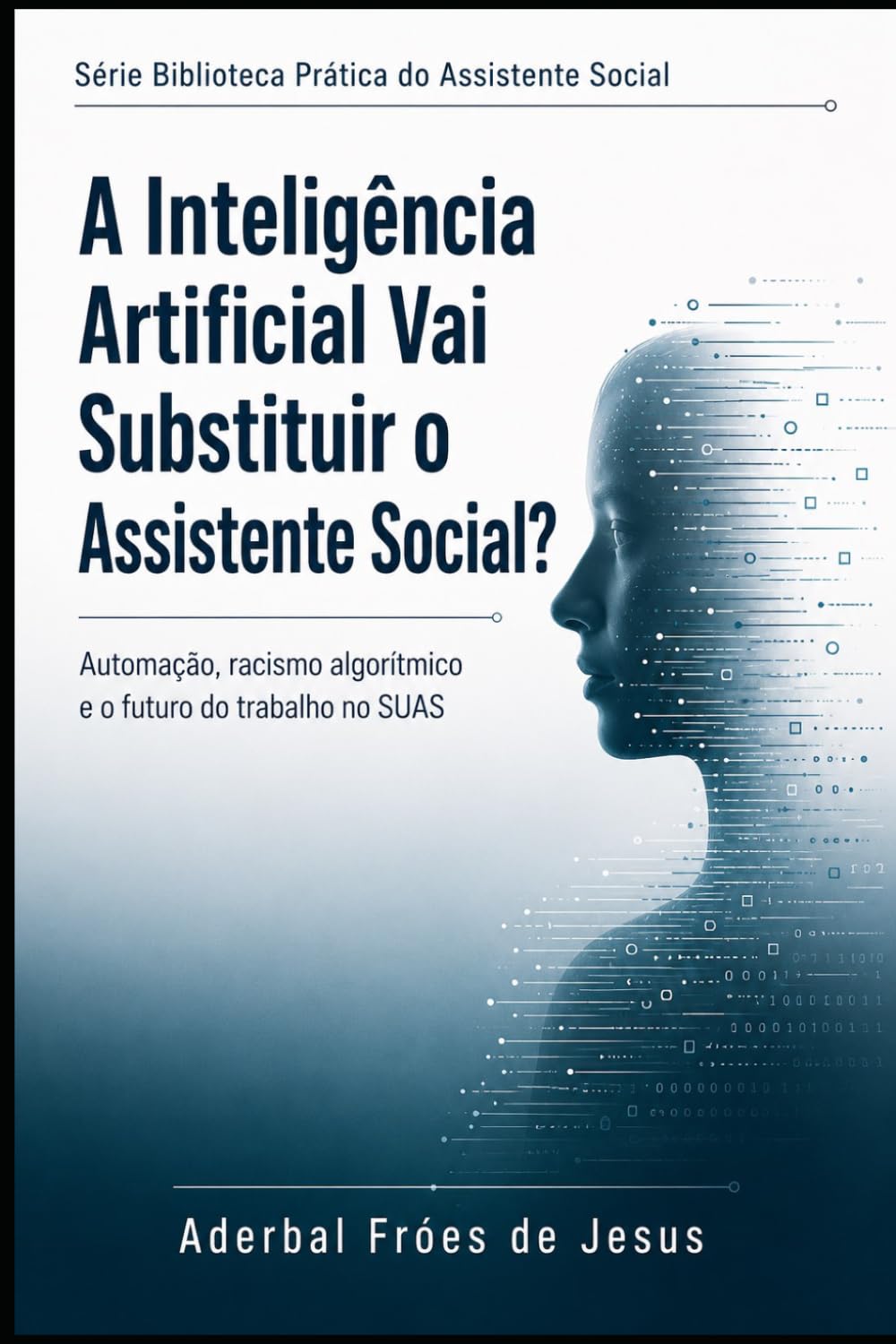 A IA Vai Substituir o Assistente Social?: Automação, racismo algorítmico e o futuro do trabalho no SUAS (Biblioteca Prática do Assistente Social)