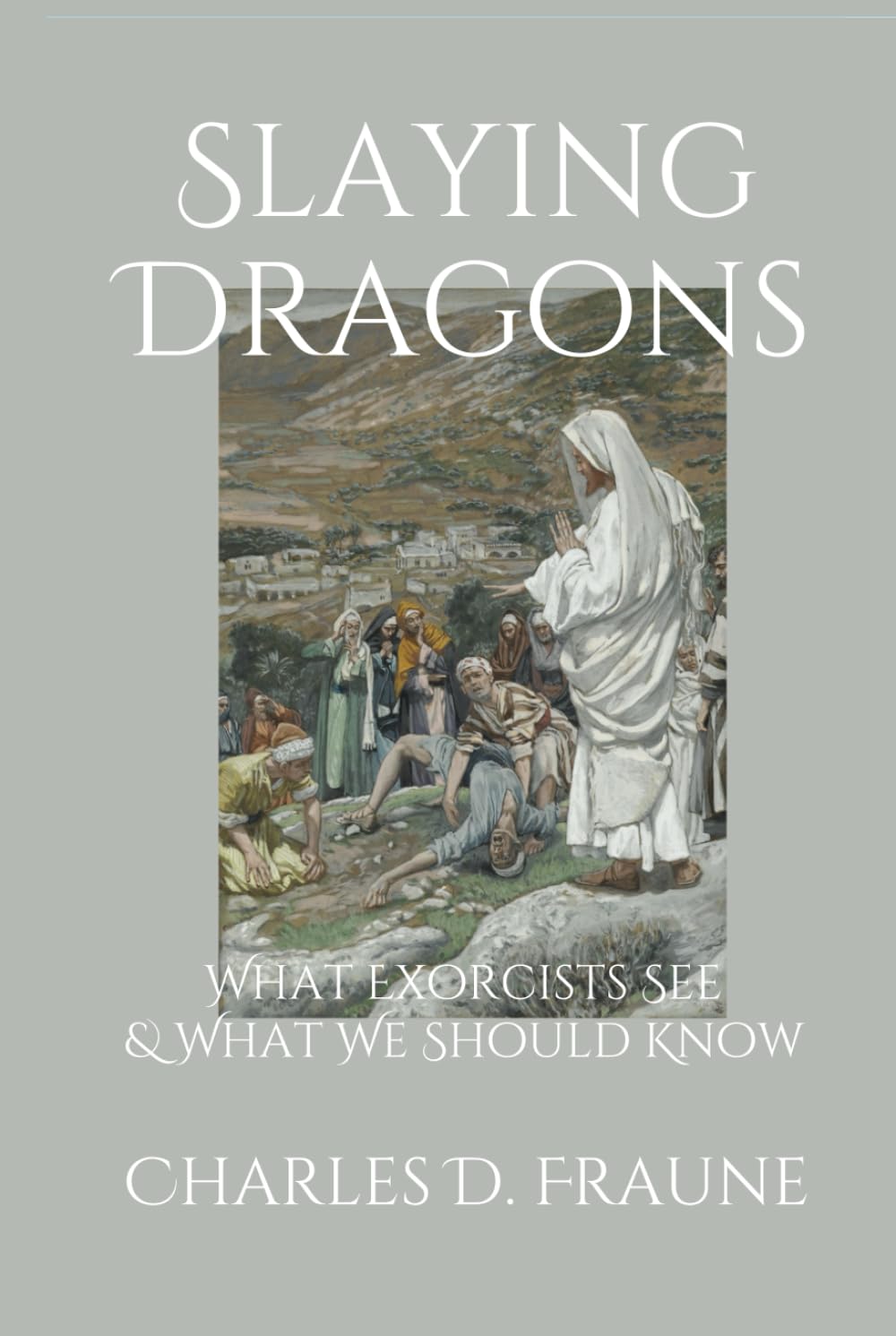 Slaying Dragons: What Exorcists See & What We Should Know (Slaying Dragons Series)