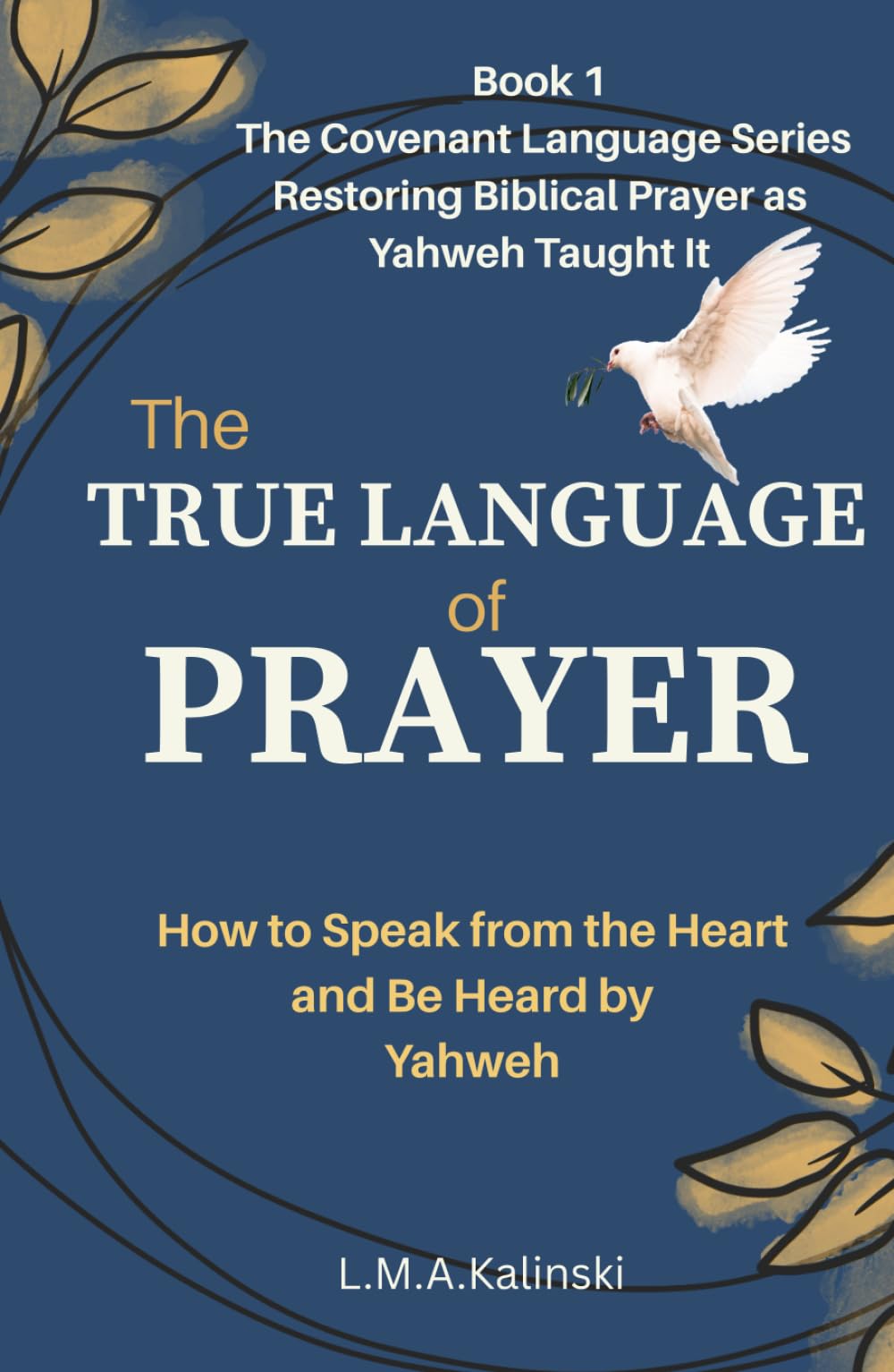 The True Language of Prayer: How to Speak Form the Heart and be Heard by Yahweh (The Covenant Language Series)