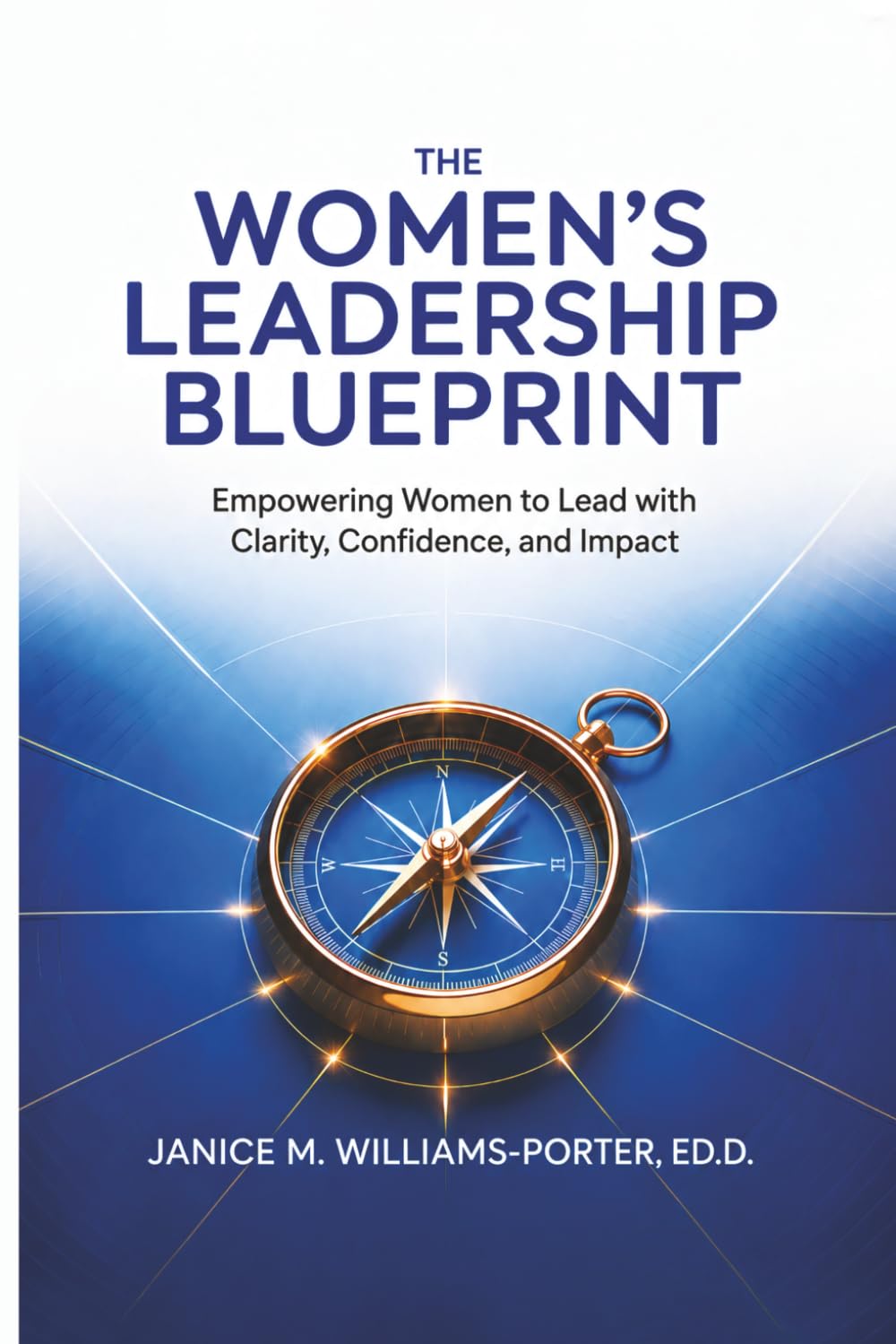 The Women’s Leadership Blueprint: Empowering Women to Lead with Clarity, Confidence, and Impact