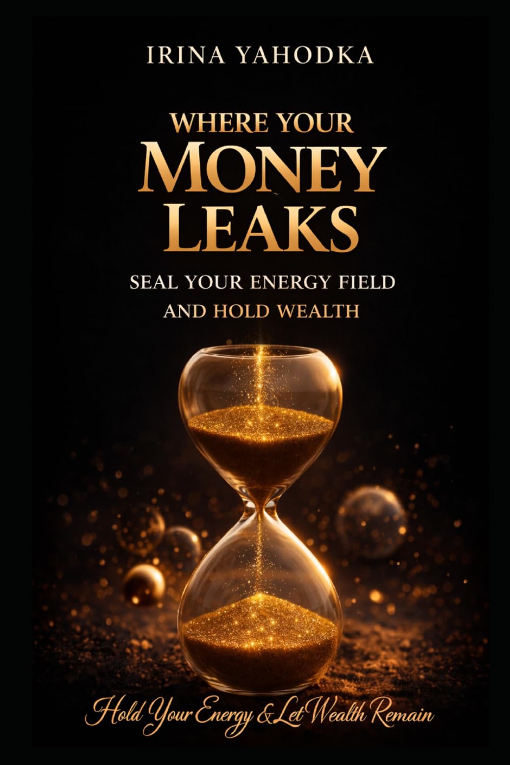 Where Your Money Leaks: Seal Your Energy Field and Hold Wealth (The Energetics of Wealth Series)