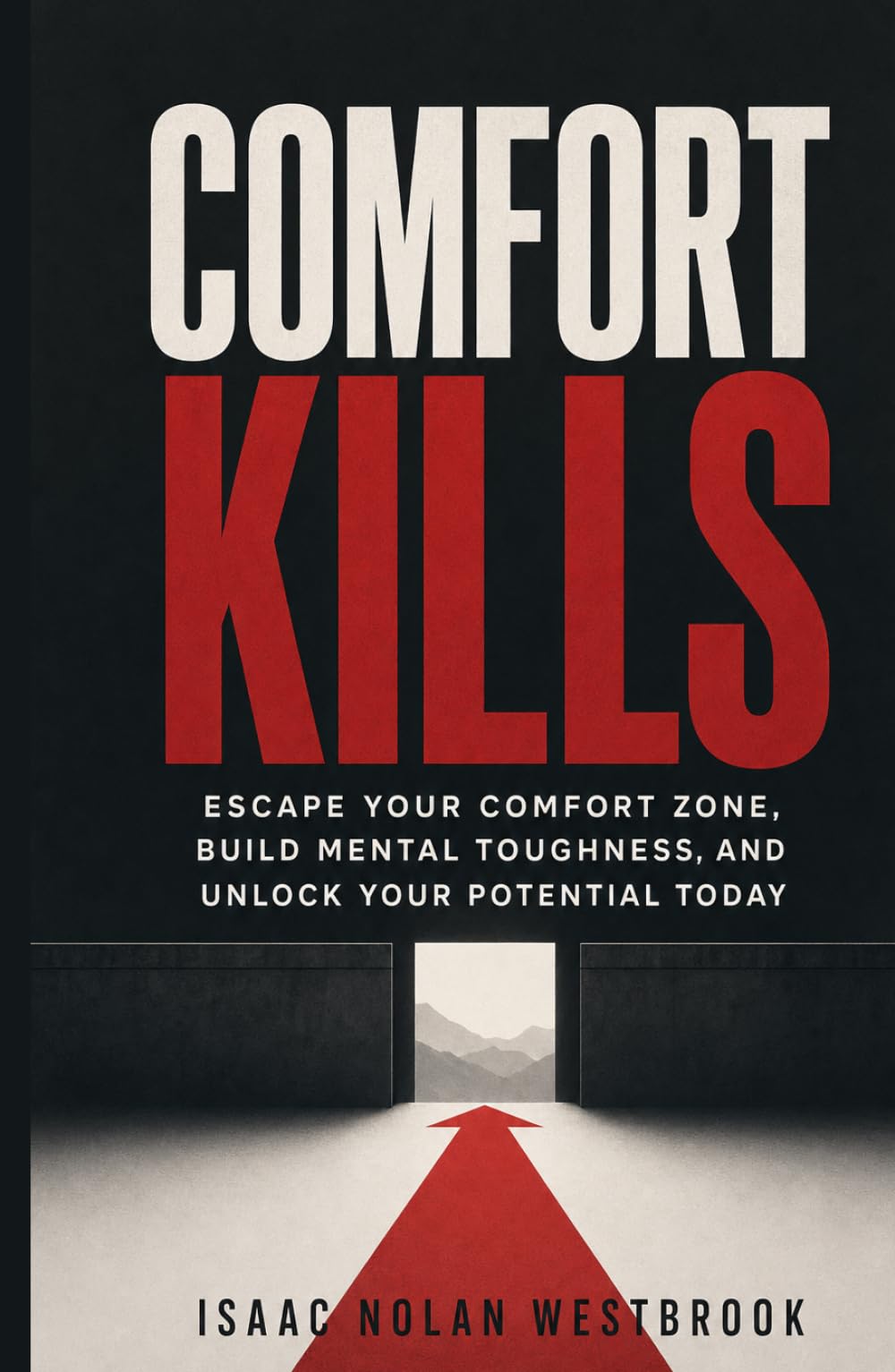 Comfort Kills: Escape Your Comfort Zone, Build Mental Toughness, and Unlock Your Potential Today