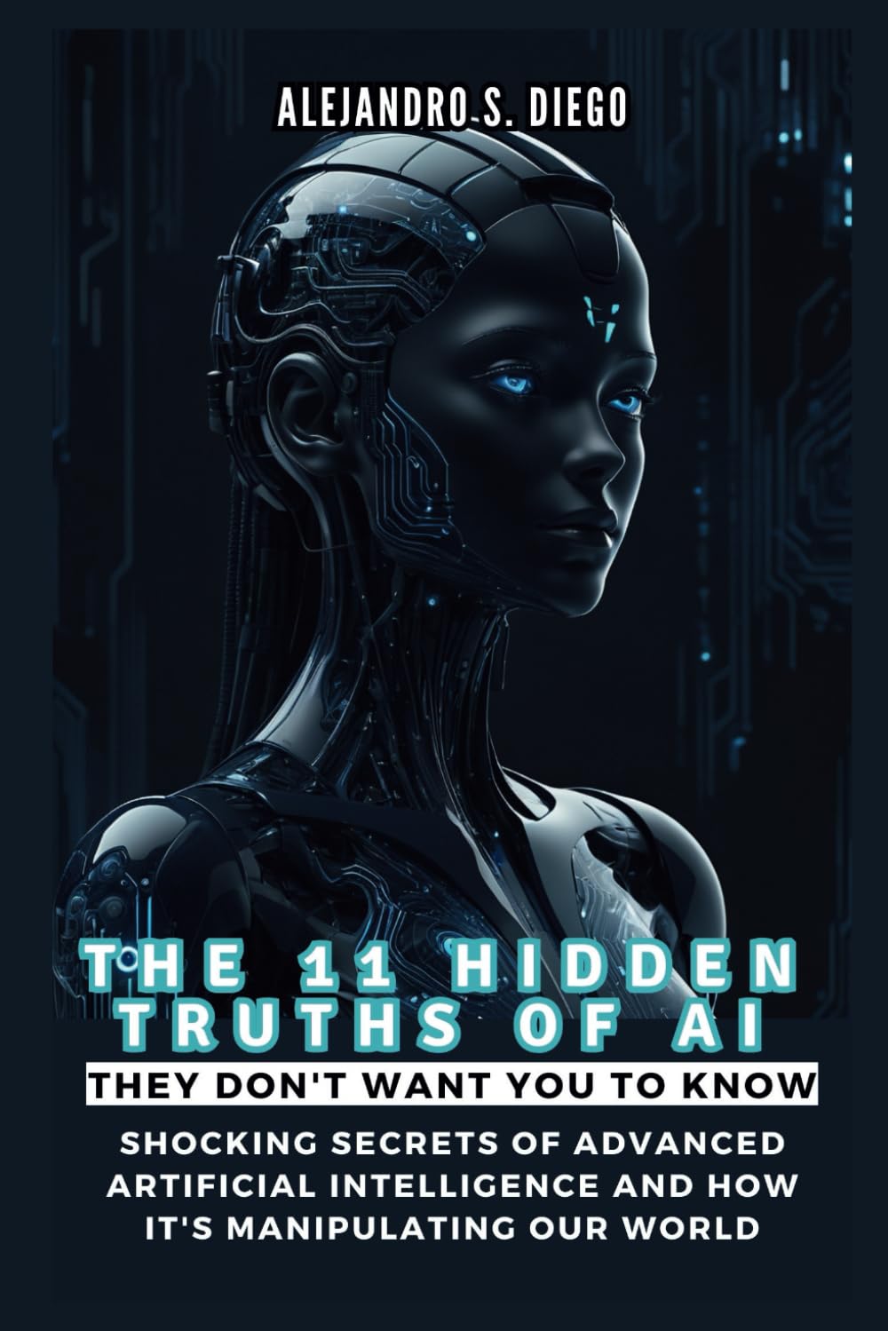 THE 11 HIDDEN TRUTHS OF AI They Don't Want You to Know: Shocking Secrets of Advanced Artificial Intelligence and How It's Manipulating Our World (AI AND TECH UPDATES)
