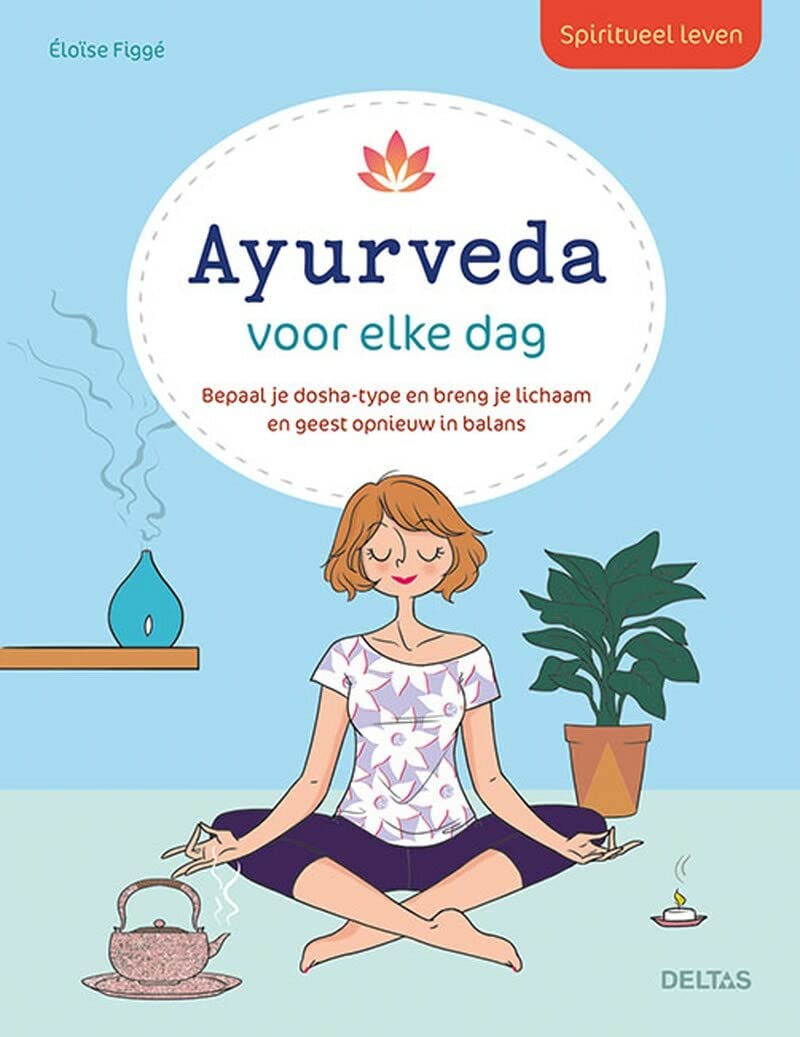 Ayurveda voor elke dag: Bepaal je dosha-type en breng je lichaam en geest opnieuw in balans (Spiritueel leven)