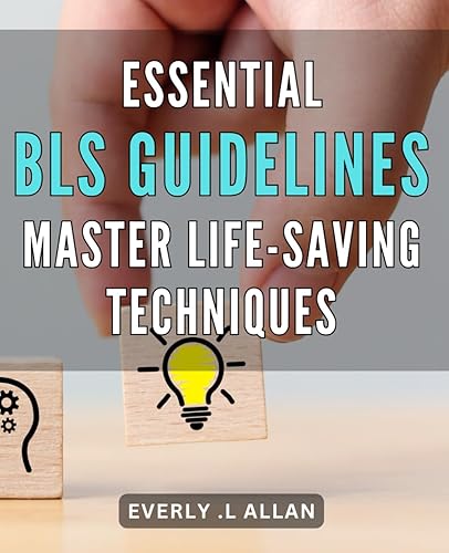 Essential BLS Guidelines: Master Life-Saving Techniques: Save Lives with Confidence: Learn Essential BLS Techniques for Emergencies