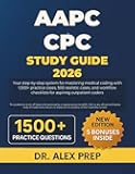 AAPC CPC STUDY GUIDE 2026: Your step-by-step system for mastering medical coding with 1,500+ practice cases, 500 realistic cases, and workflow checklists for aspiring outpatient coders
