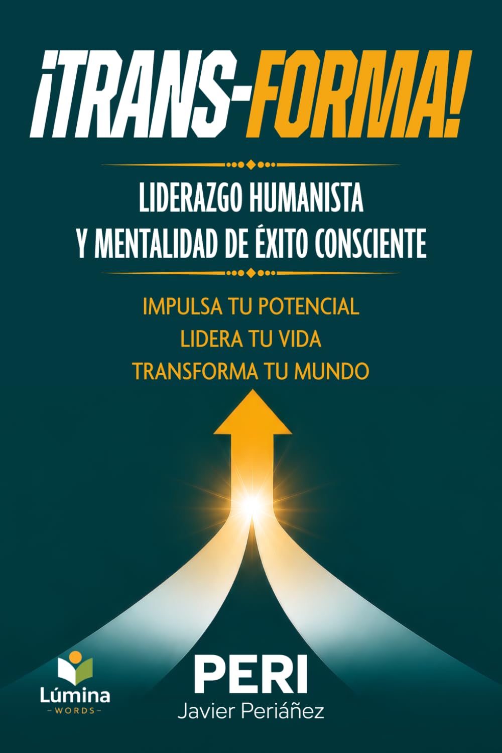 ¡TransForma! - Liderazgo Humanista y Mentalidad de Éxito Consciente: Impulsa tu Potencial. Lidera tu Vida. "Trans-Forma" tu Mundo.