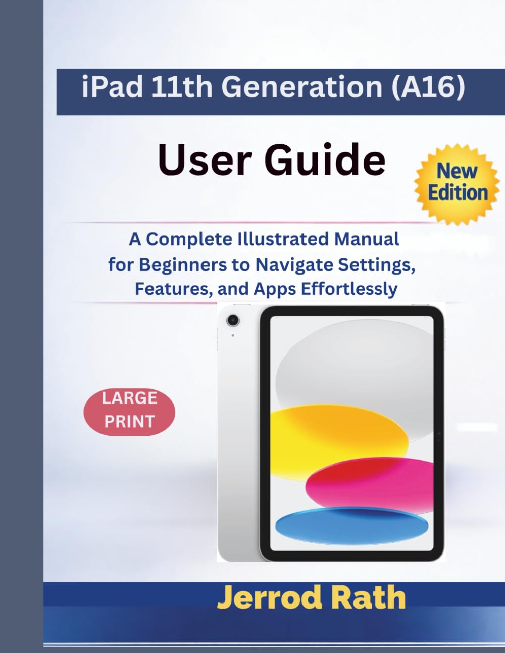 iPad 11th Generation (A16) User Guide: A Complete Illustrated Manual for Beginners to Navigate Settings, Features, and Apps Effortlessly