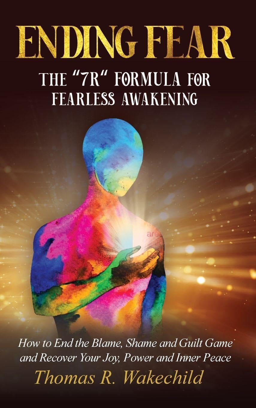 Ending Fear: The 7R Formula for Fearless Awakening: How to End the Blame, Shame, and Guilt Game and Recover Your Joy, Power, and Inner Peace