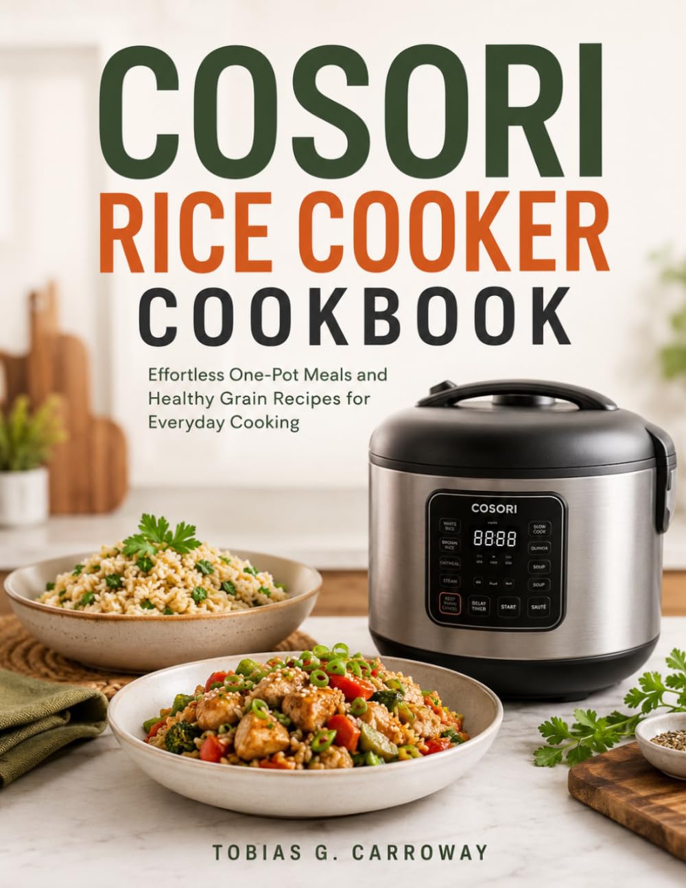 COSORI RICE COOKER COOKBOOK: Effortless One-Pot Meals and Healthy Grain Recipes for Everyday Cooking