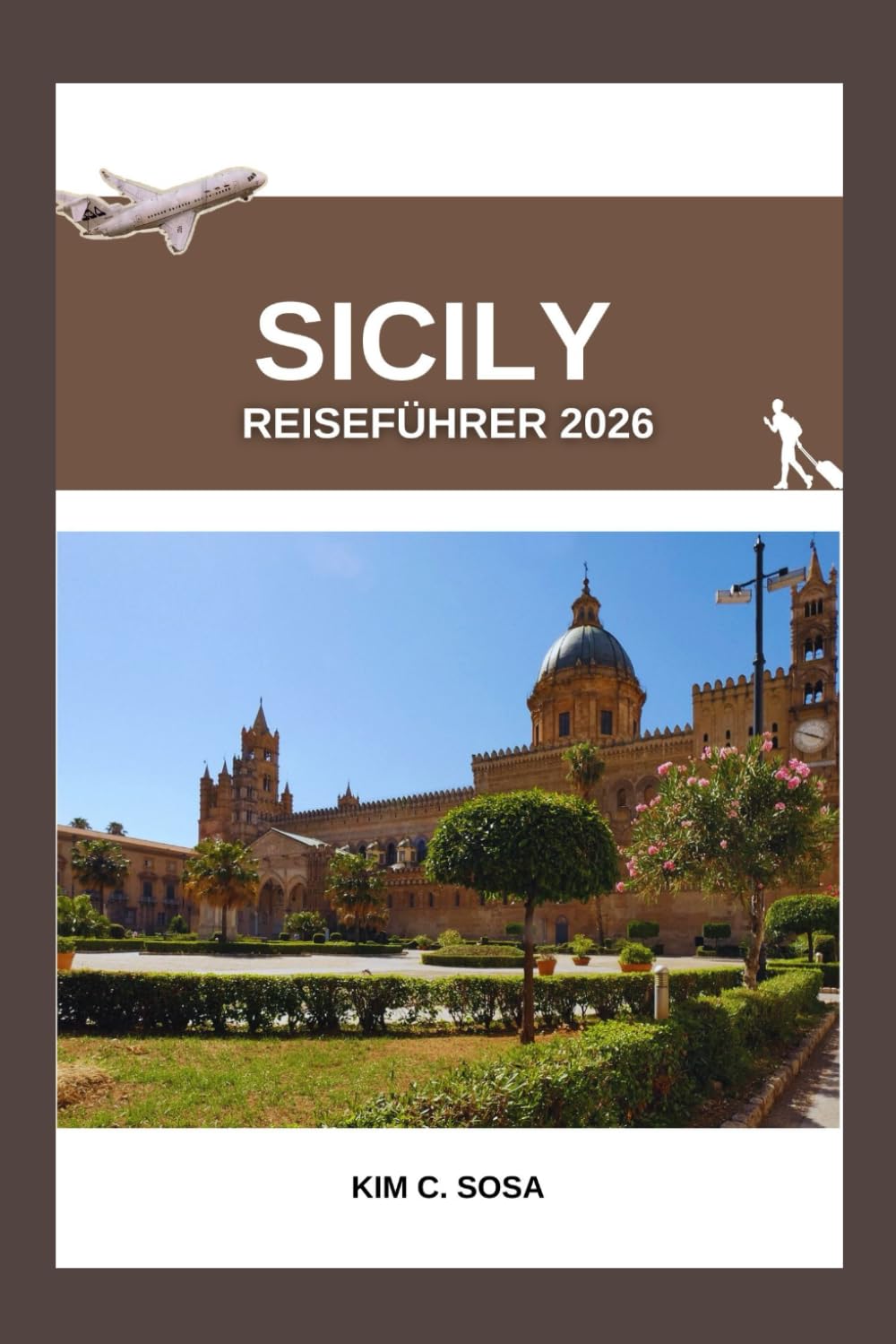 Sicily Reiseführer 2026: Sizilien neu entdeckt: Eine Reise durch die reiche Geschichte, die lebendige Kultur und die atemberaubenden Landschaften der Insel