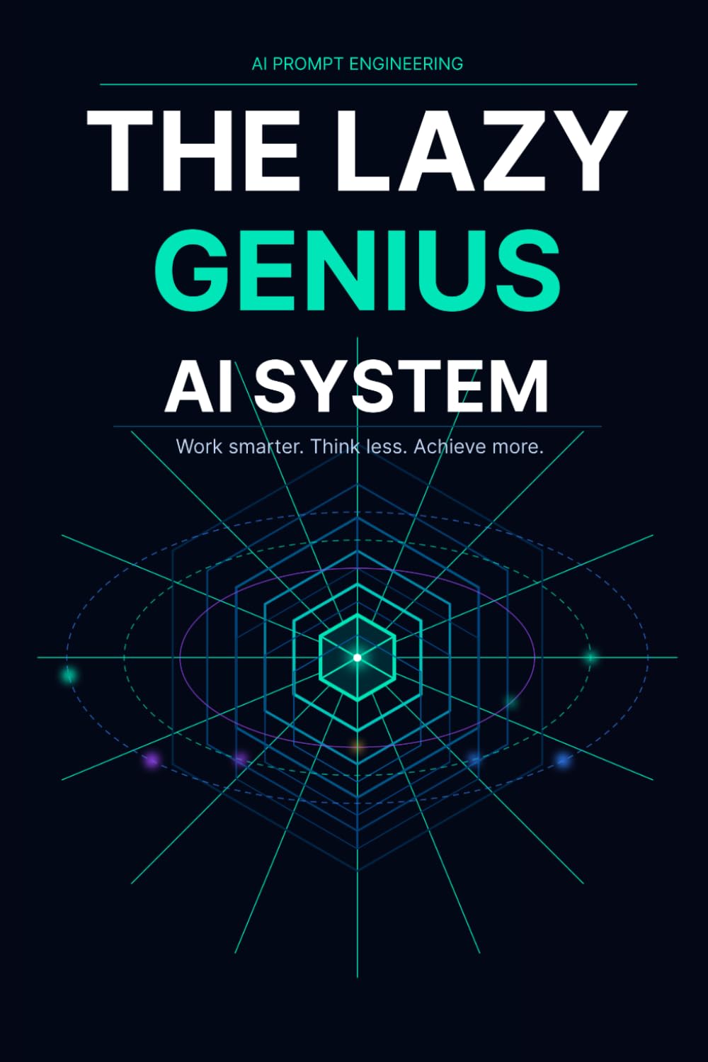 The Lazy Genius AI System: Stop Wasting Hours on Repetitive Work, Get More Done with Less Effort, and Use Simple AI Prompts to Build a Smarter Productivity System