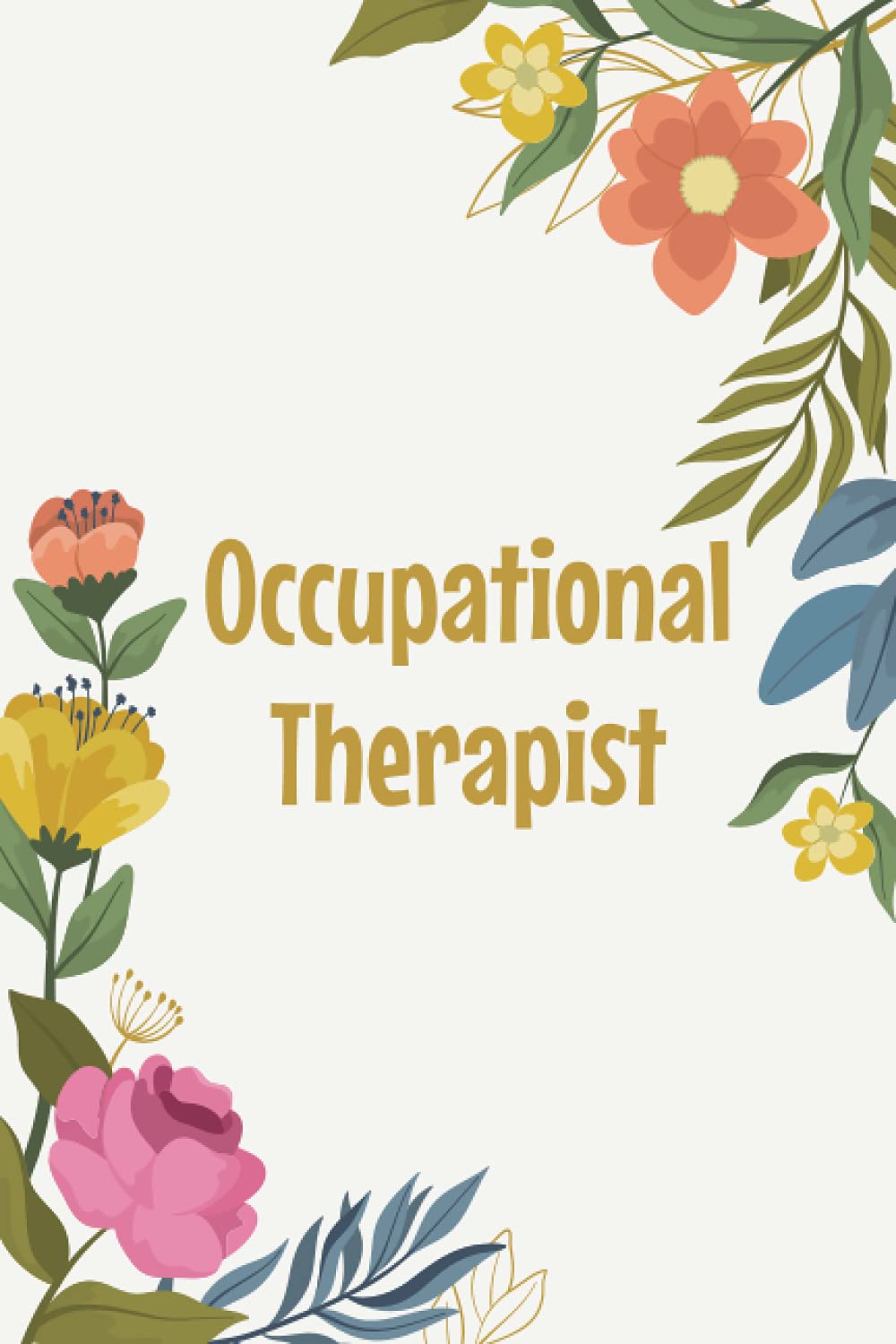 Occupational Therapist: Floral Future Occupational Therapist Gifts Blank Lined Notebook Occupational Therapy Students Journal Diary
