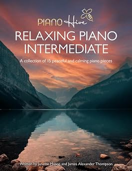 Relaxing Piano Intermediate. Piano Book for Adults Intermediate Piano Book of 15 Relaxing Original Piano Pieces for Adults & Kids +Free Audio Piano Hive Books