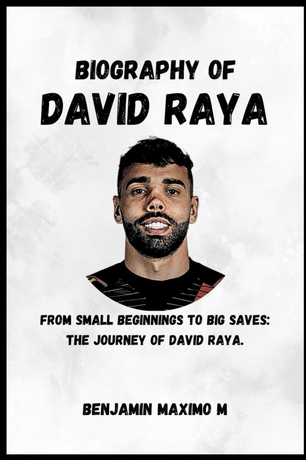 BIOGRAPHY OF David Raya: From Small Beginnings to Big Saves: The Journey of David Raya.