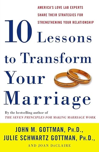 Ten Lessons to Transform Your Marriage: America's Love Lab Experts Share Their Strategies for Strengthening Your Relationship