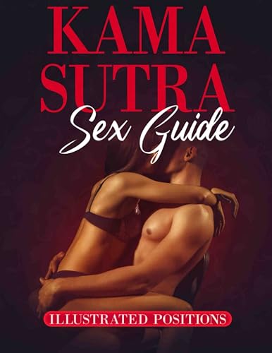 Kama Sutra Sex Guide: Discover Spicy fantasies and Positions you’ve Never Thought About. (Illustrated Positions Included)