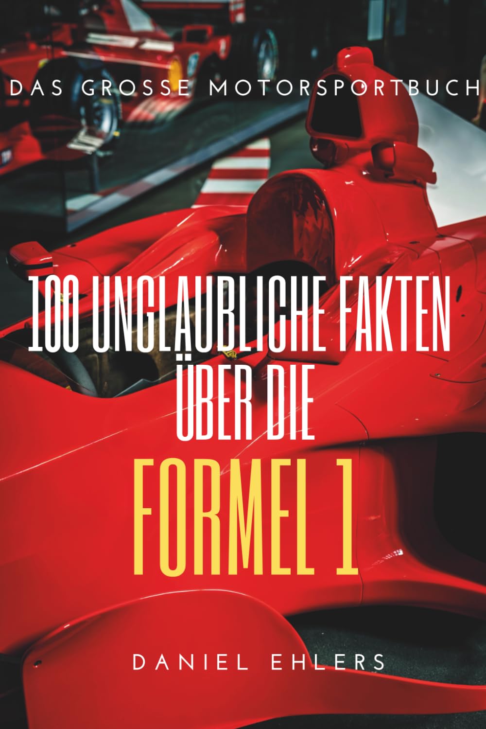 100 unglaubliche Fakten über die Formel 1: Das große Motorsportbuch