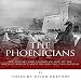 The Phoenicians: The History and Culture of One of the Ancient World's Most Influential Civilizations