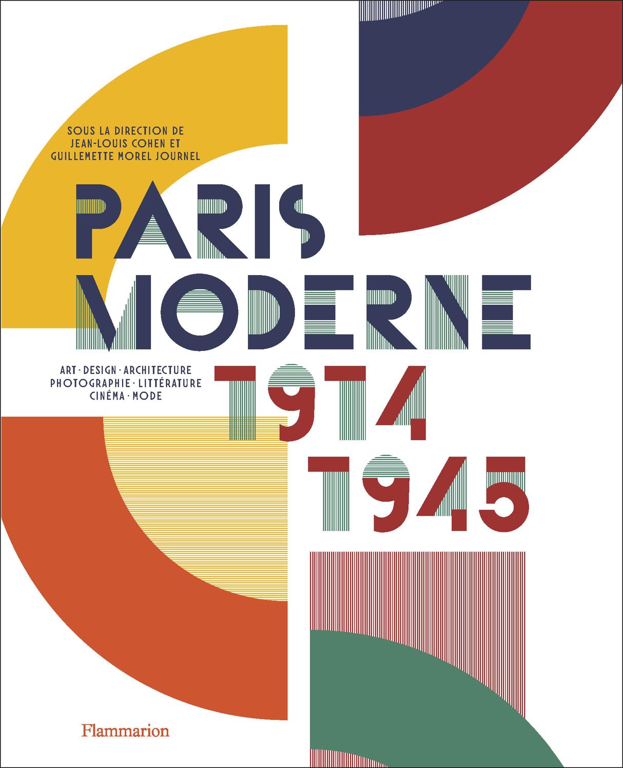 Paris Moderne, 1914-1945: Art - Design - Architecture - Photographie - Littérature - Cinéma - Mode