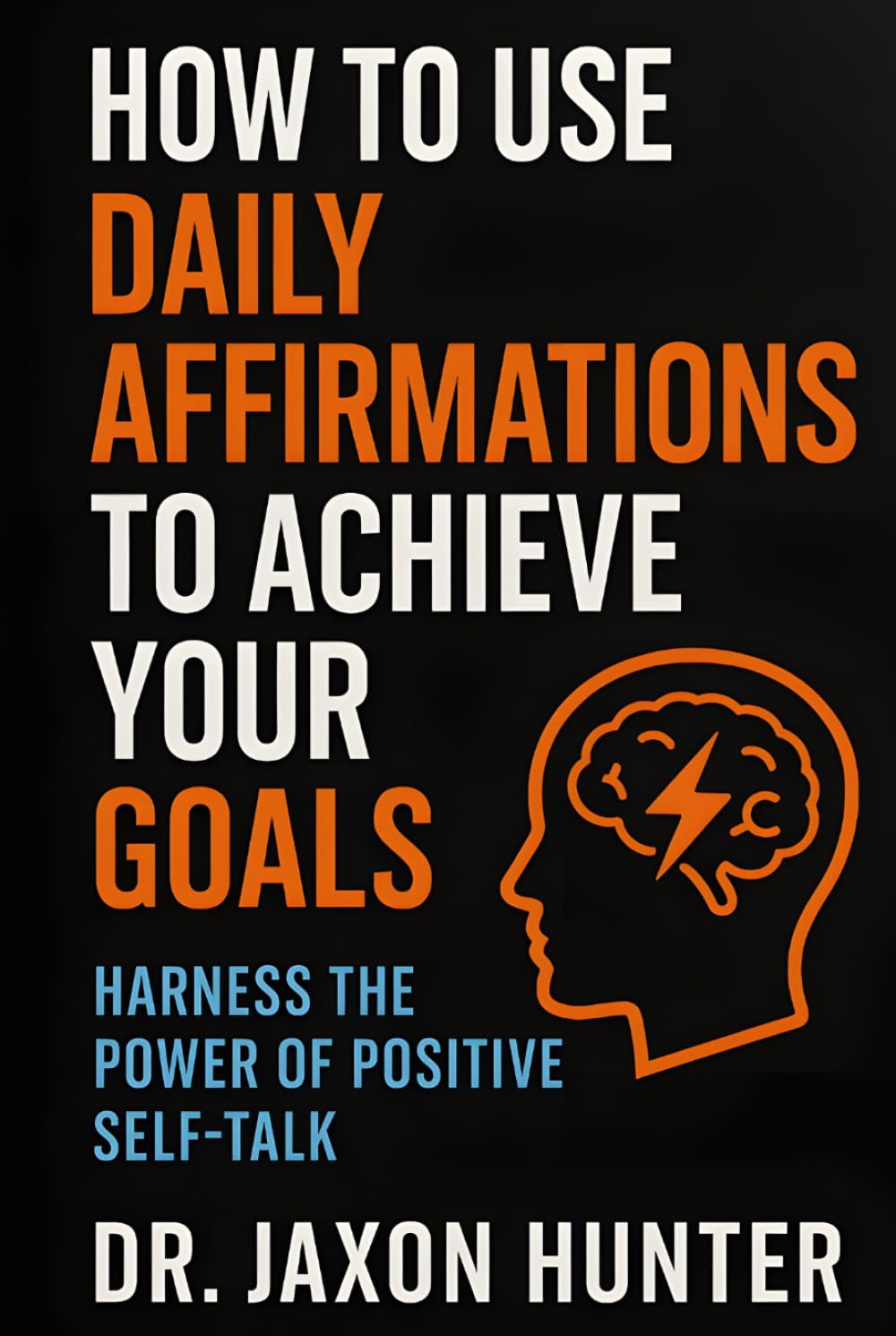 How to Use Daily Affirmations to Achieve Your Goals: Harness the Power of Positive Self-Talk (Success Habits)
