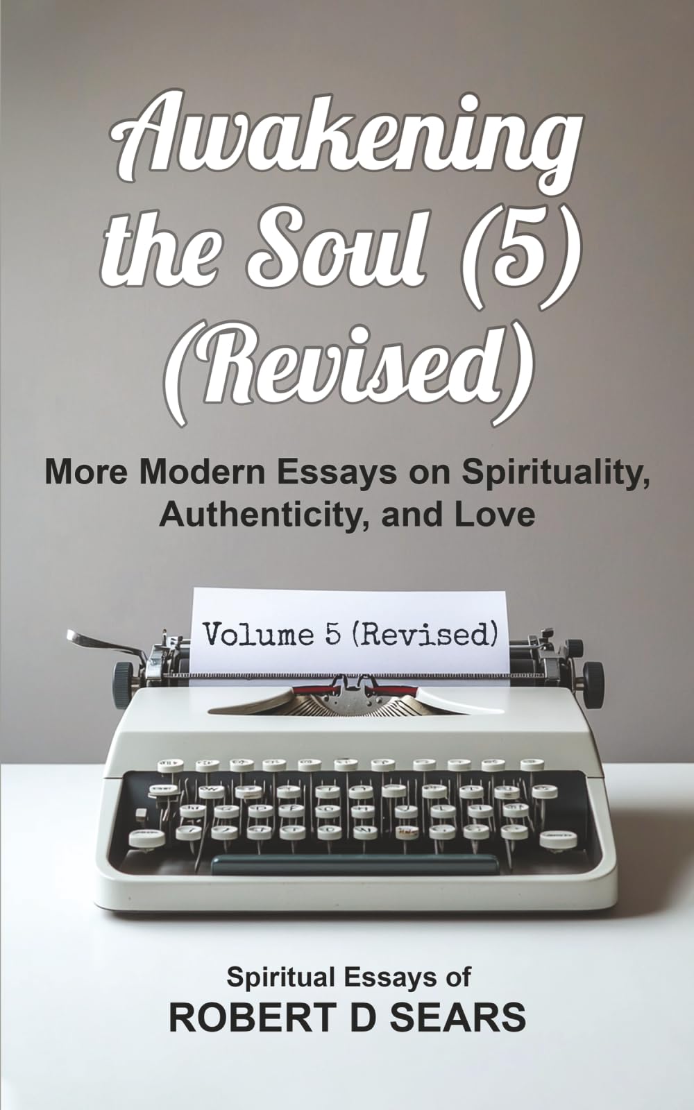 Awakening the Soul (5) (Revised): More Modern Essays on Spirituality, Authenticity, and Love