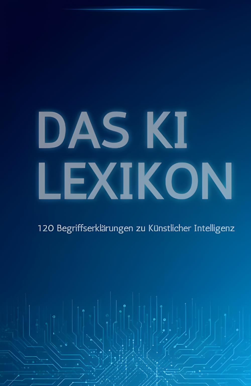 Das Ki Lexikon: 120 Begriffserklärung zum Thema Künstliche Intelligenz