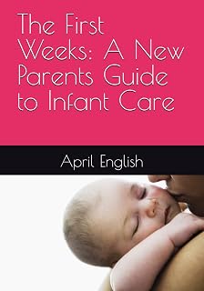 The First Weeks: A New Parents Guide to Infant Care