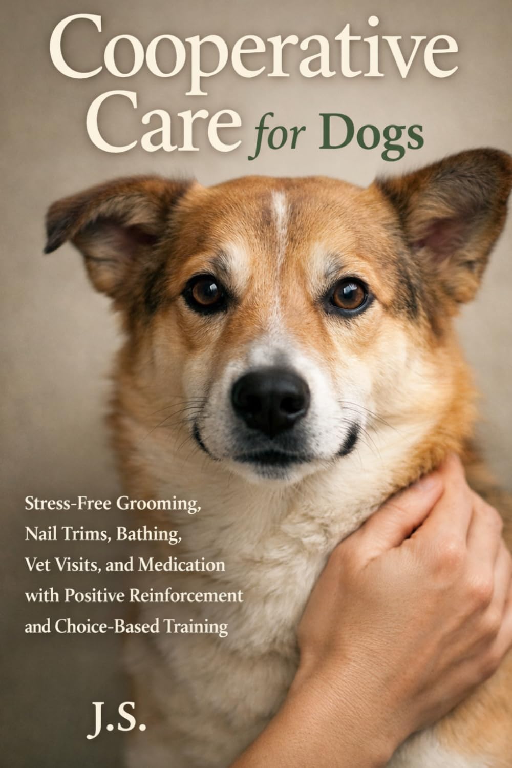 Cooperative Care for Dogs: Stress-Free Grooming, Nail Trims, Bathing, Vet Visits, and Medication with Positive Reinforcement and Choice-Based Training
