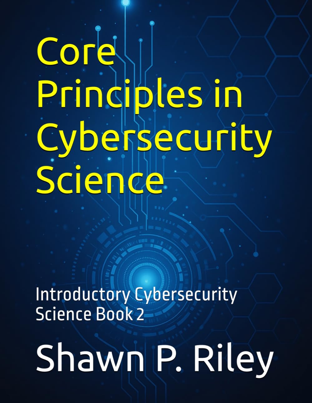 Core Principles in Cybersecurity Science: Introductory Cybersecurity Science Book 2 (Cybersecurity Science Canon - Introductory Series)