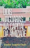 campestrini maradona  Dois Jaguaras na Capital da Amizade (Portuguese Edition)