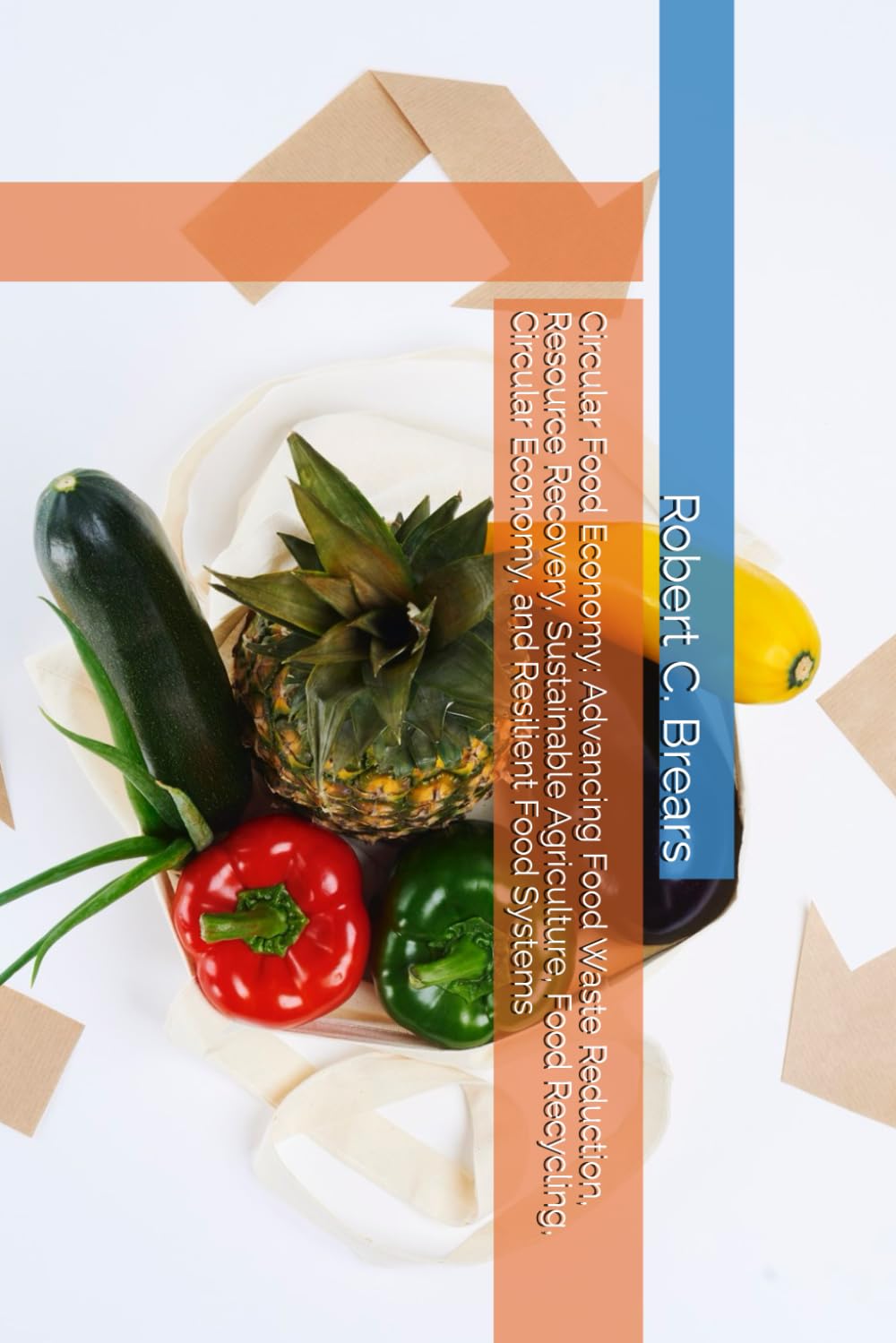 Circular Food Economy: Advancing Food Waste Reduction, Resource Recovery, Sustainable Agriculture, Food Recycling, Circular Economy, and Resilient Food Systems