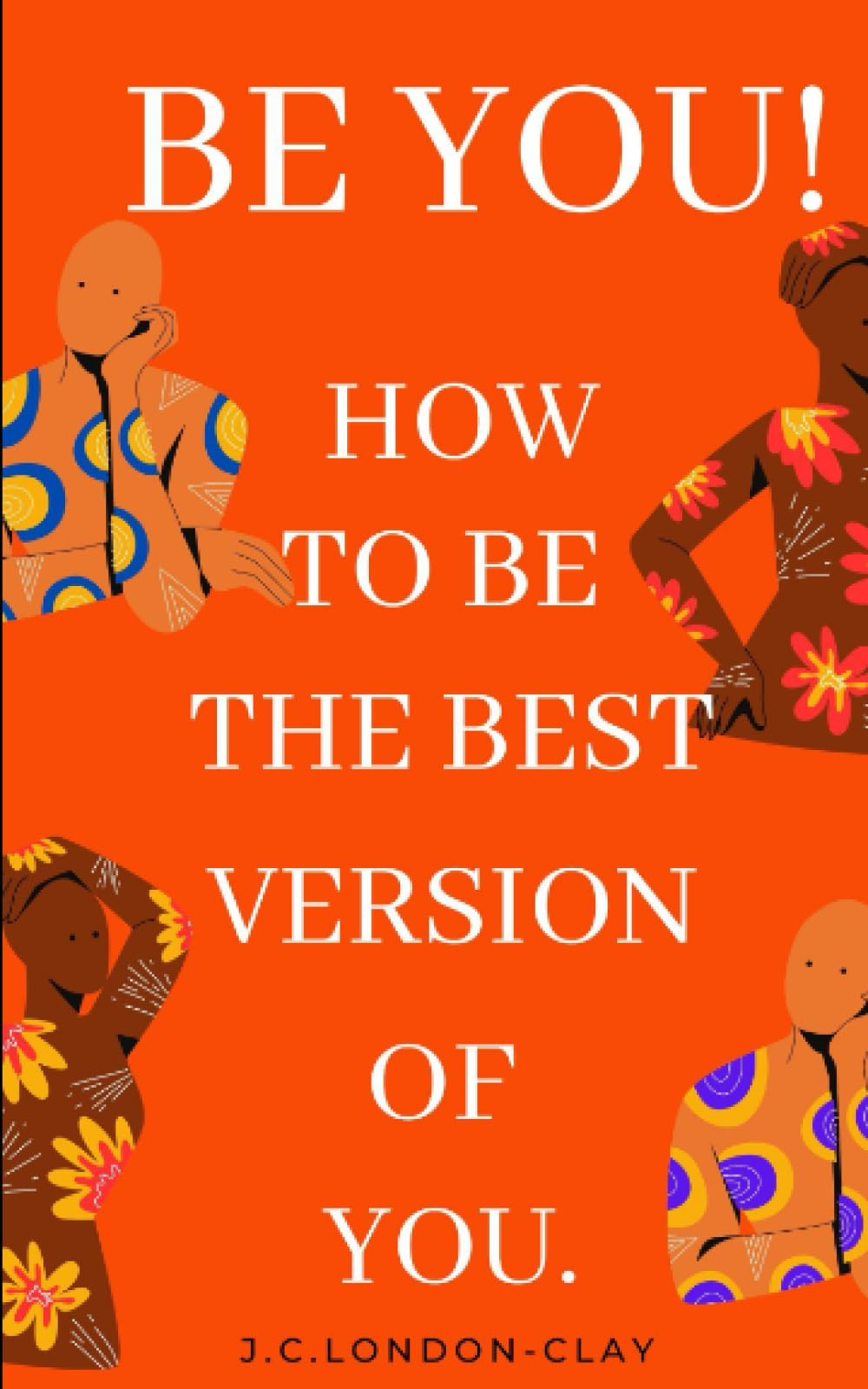 Be You: How to Be the Best Version of You!