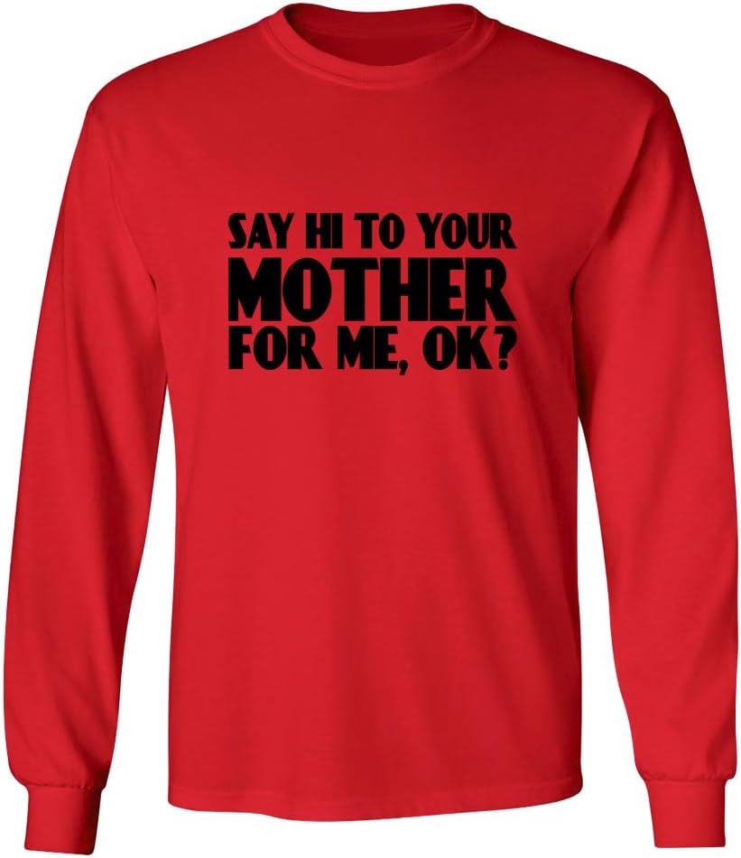 Say Hi to Your Mother for Me Ok? Long Sleeve T-Shirt