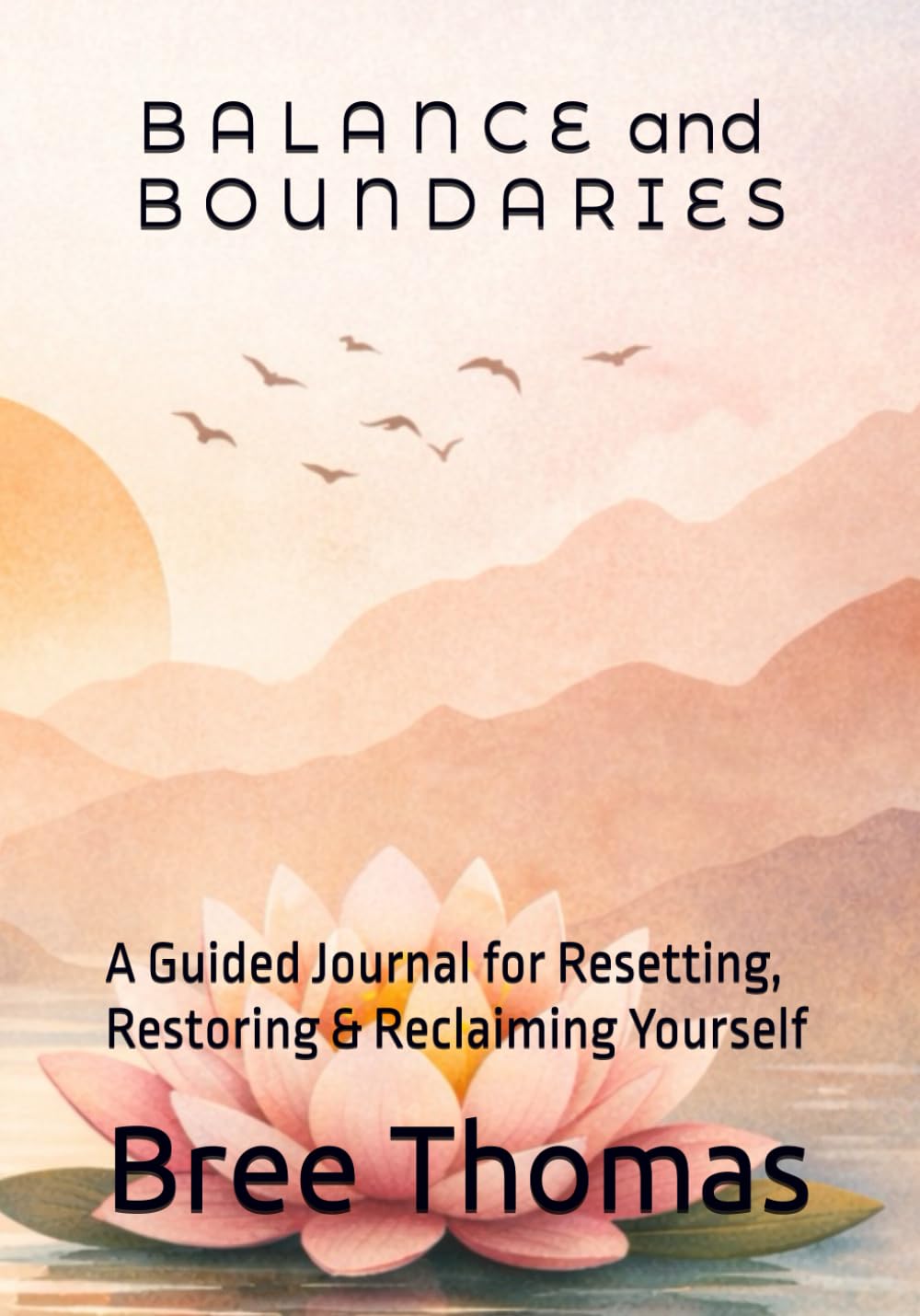 “B A L A N C E + B O U N D A R I E S” The Modern Women’s Workbook for Protecting Your Peace: A Guided Journal for Resetting, Restoring & Reclaiming Yourself