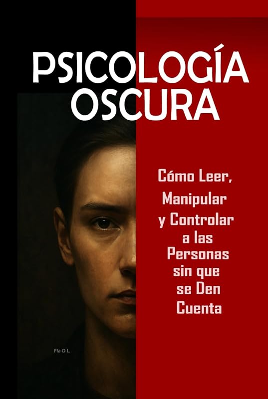 Psicología Oscura: Cómo Leer, Manipular y Controlar a las Personas sin que se Den Cuenta: Domina la manipulación mental, control emocional, ... PNL y técnicas secretas (Spanish Edition)