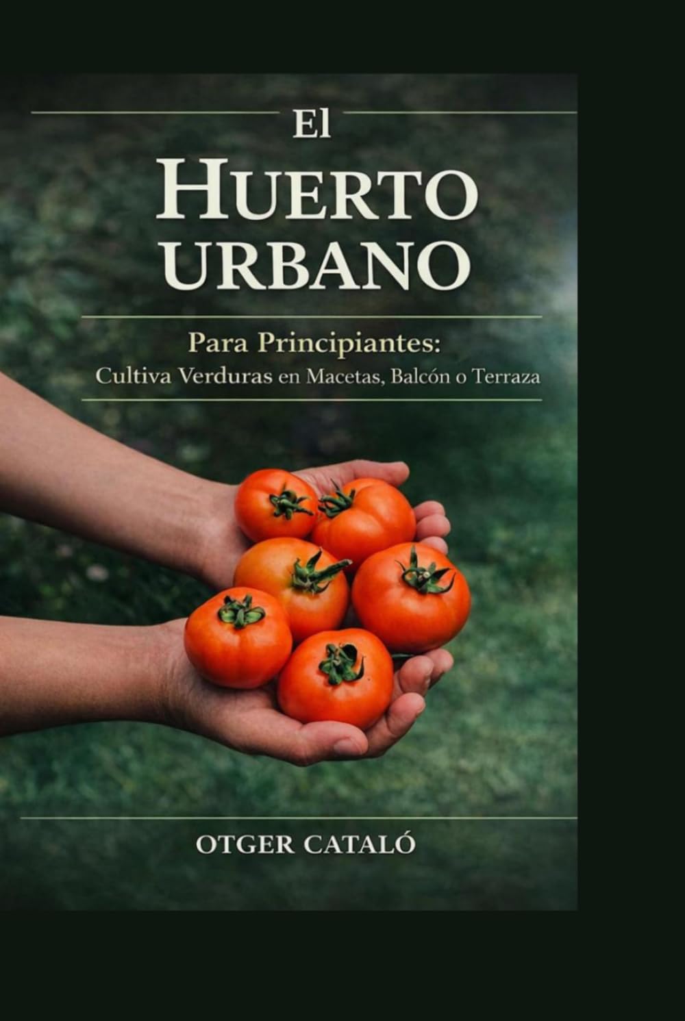 El Huerto Urbano para Principiantes: Cultiva Verduras en Macetas, Balcón o Terraza Paso a Paso: Guía práctica de cultivo en casa, huerto en macetas y jardinería urbana fácil