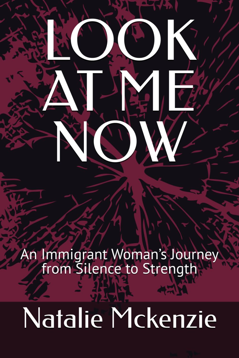 LOOK AT ME NOW: An Immigrant Woman’s Journey from Silence to Strength