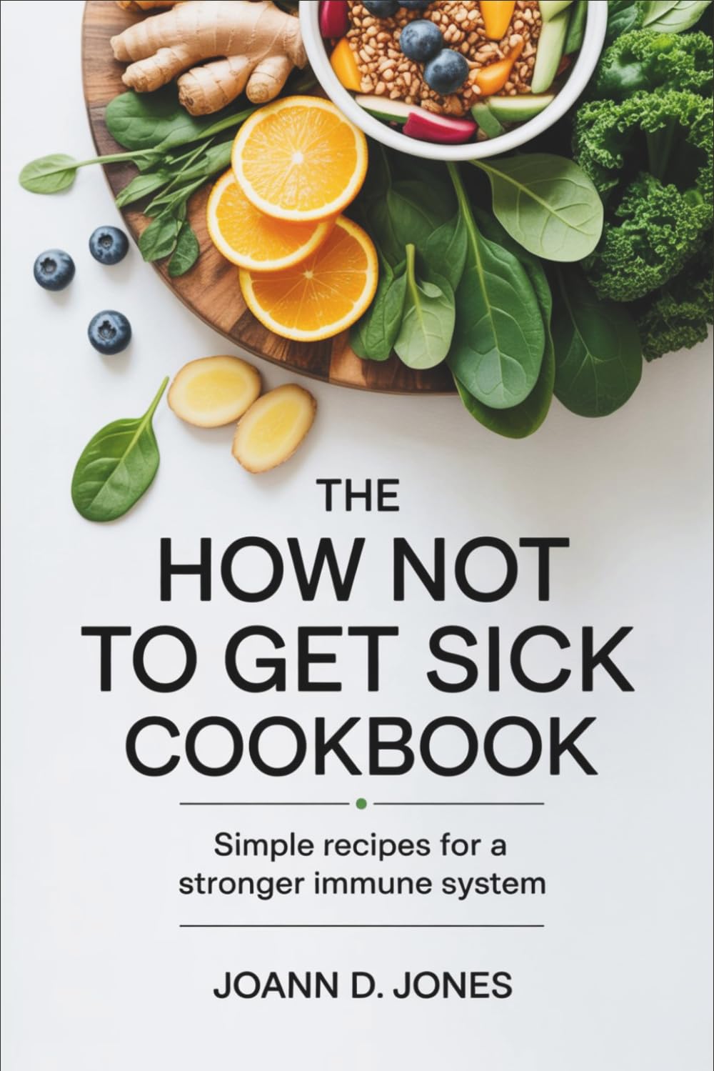 The How Not to Get Sick Cookbook: Simple Recipes for a Stronger Immune System