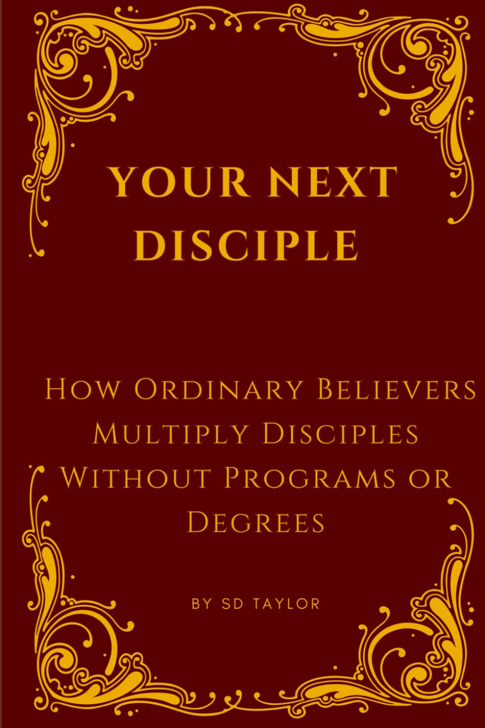 YOUR NEXT DISCIPLE: How Ordinary Believers Multiply Disciples Without Programs or Degrees (The KIngs, Prophets and Messengers of the Bible)
