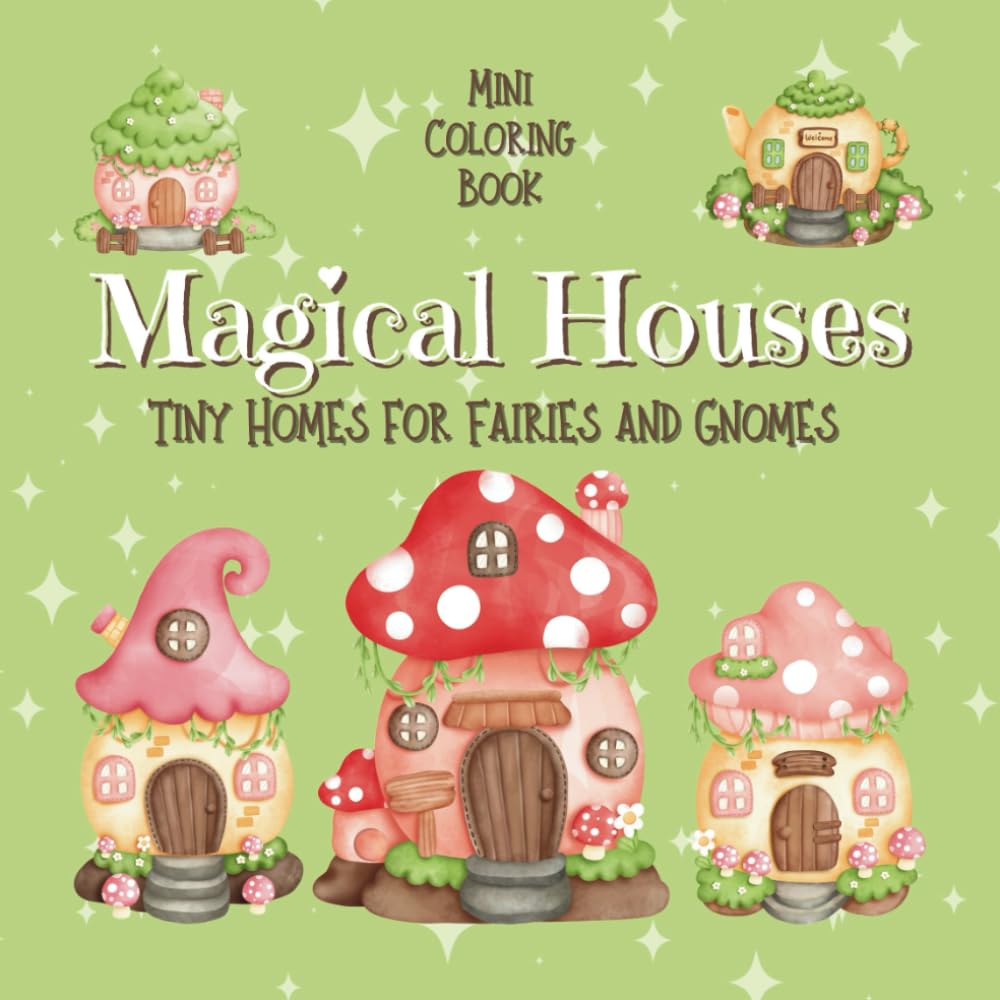 Mini Coloring Book MAGICAL HOUSES Tiny Homes for Fairies and Gnomes (Volume 1): 7.5 x 7.5 Pocket Size For Travel On The Go, Cute Easy House Designs ..