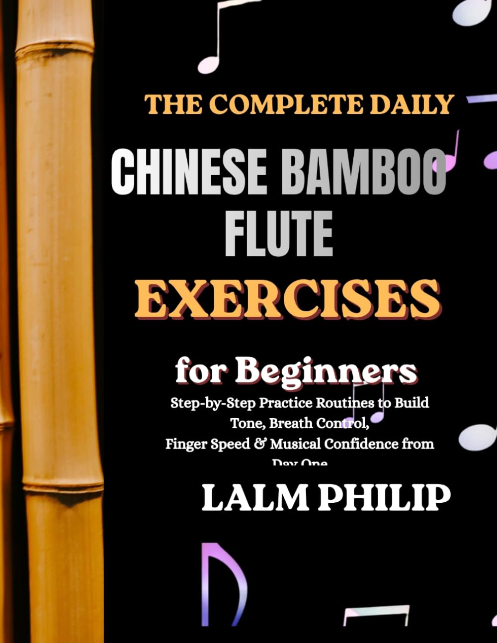 THE COMPLETE DAILY CHINESE BAMBOO FLUTE EXERCISES FOR BEGINNERS: Step-by-Step Practice Routines to Build Tone, Breath Control, Finger Speed & Musical Confidence from Day One