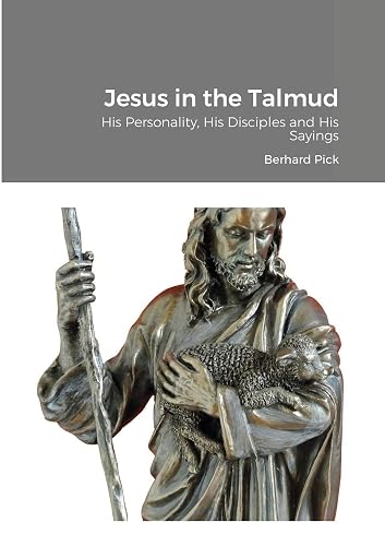 Jesus in the Talmud: His Personality, His Disciples and His Sayings