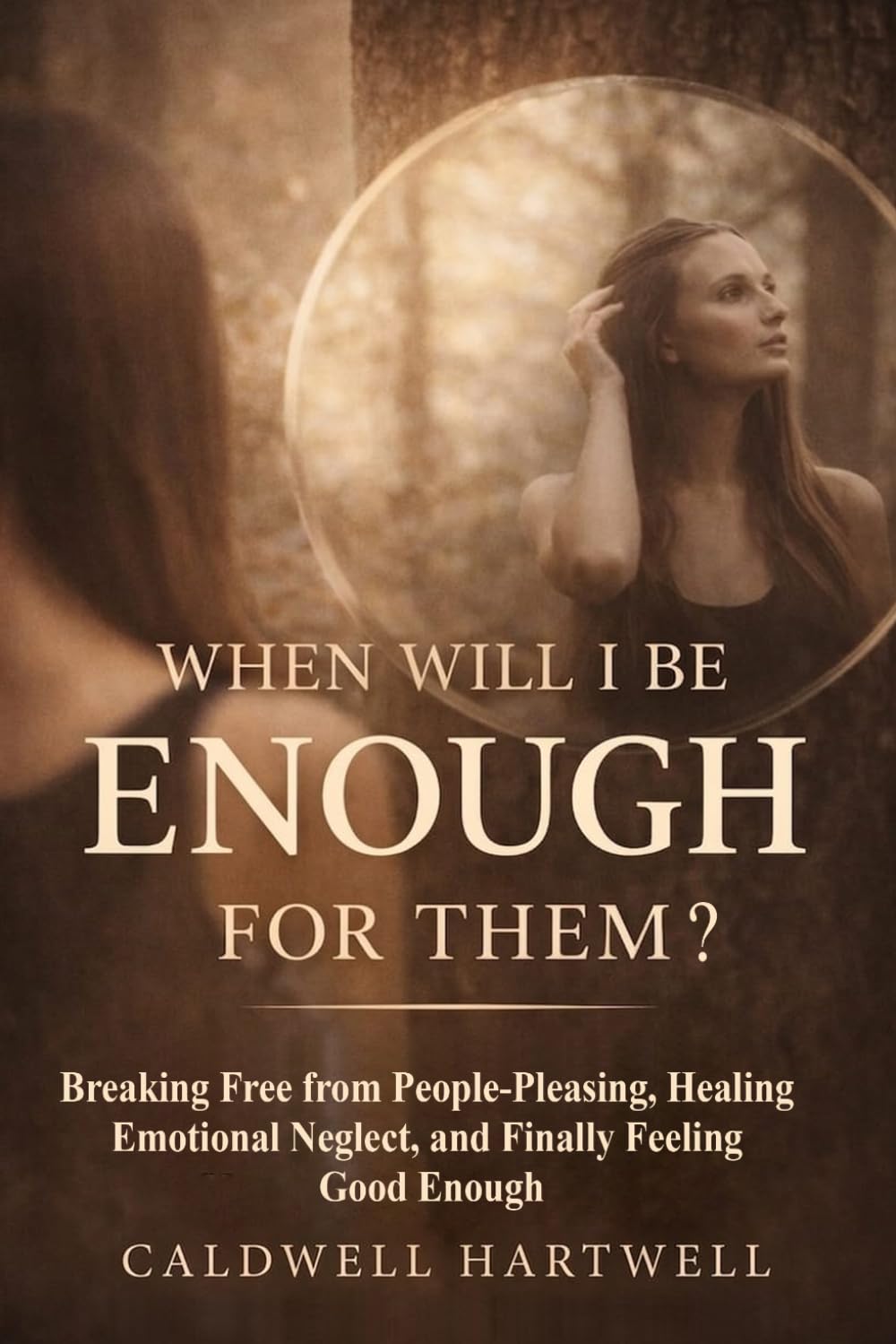 When Will I Be Enough for Them?: Breaking Free from People-Pleasing, Healing Emotional Neglect, and Finally Feeling Good Enough