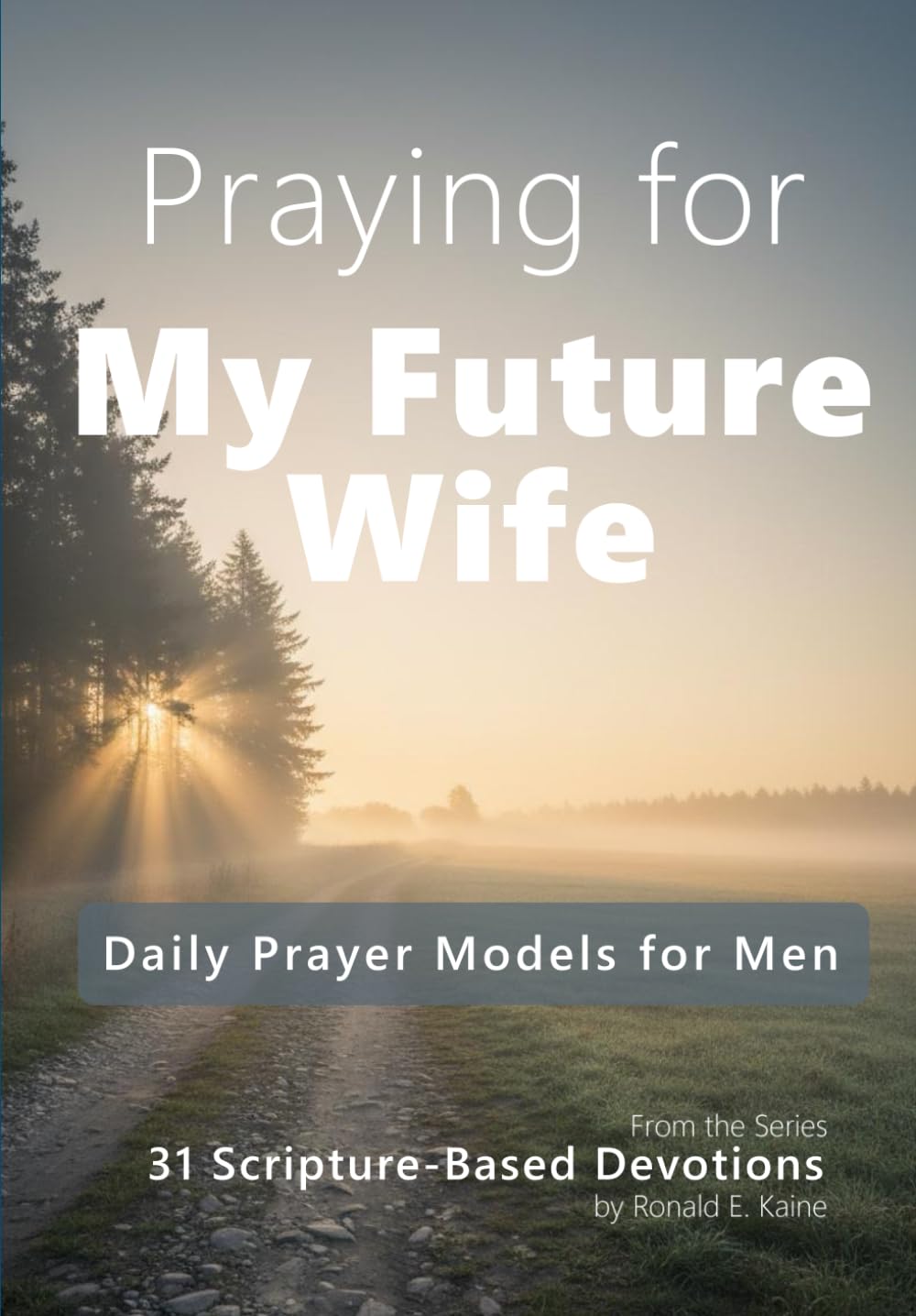 Praying for My Future Wife: Daily Prayer Models for Men (31 Scripture-Based Devotions)
