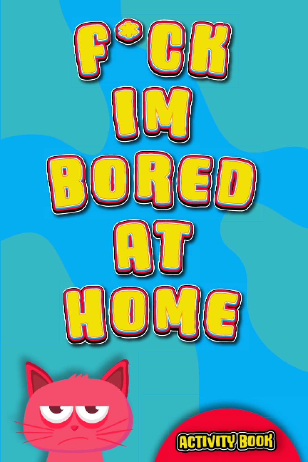 F*ck! Im Bored At Home : Activity Books: With More Than 10 different Pen & Paper Games Turn Your Lonely moments into a wonder Journey!