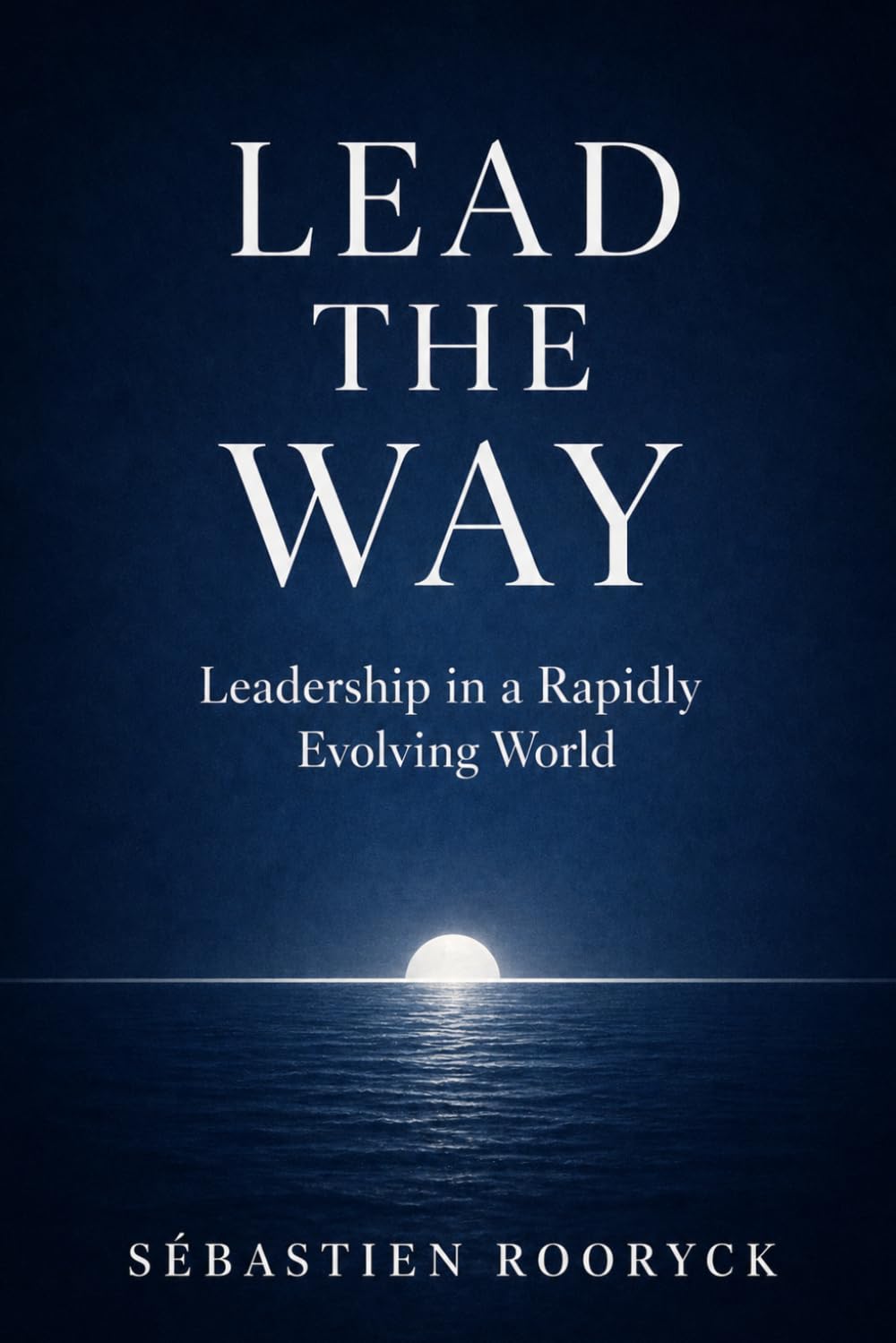 LEAD THE WAY: Leadership in a Rapidly Evolving World