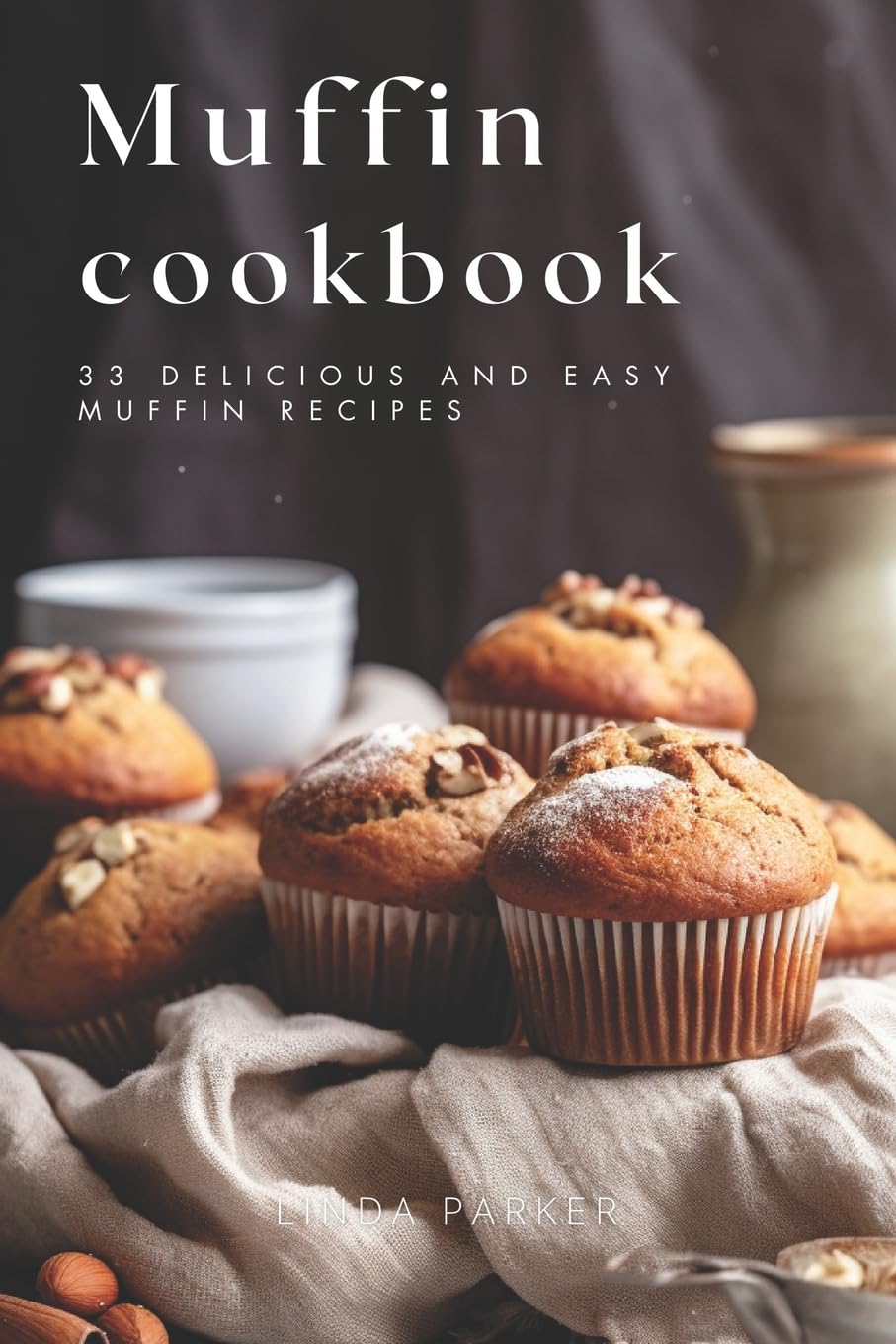Muffin Cookbook: 33 Delicious and Easy Muffin Recipes: Volume 1 (Tasty and Simple Muffin and Cupcake Recipes For Beginners)
