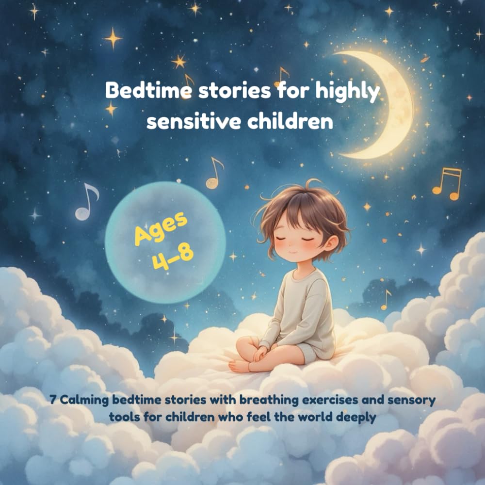 Bedtime stories for highly sensitive children: 7 Calming bedtime stories with breathing exercises and sensory tools for children who feel the world deeply